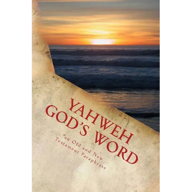 Yahweh God's Word: An Old and New Testament Paraphrase