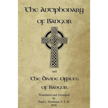 The Antiphonary of Bangor and The Divine Offices of Bangor: The Liturgy of Hours of the ancient Irish church.