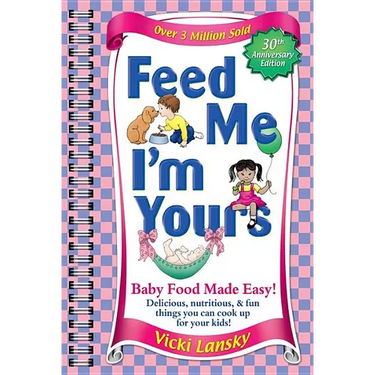 Feed Me I'm Yours: Baby Food Made Easy