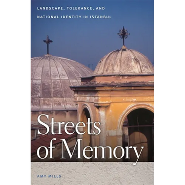 Streets of Memory: Landscape, Tolerance, and National Identity in Istanbul