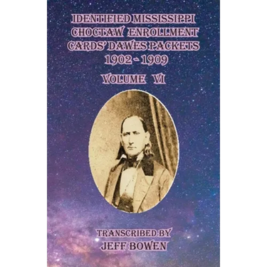 Identified Mississippi Choctaw Enrollment Cards' Dawes Packets 1902 - 1909: Volume VI