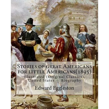 Stories of great Americans for little Americans(1895), By Edward Eggleston: illustrated (Original Classics), United States -- Biography