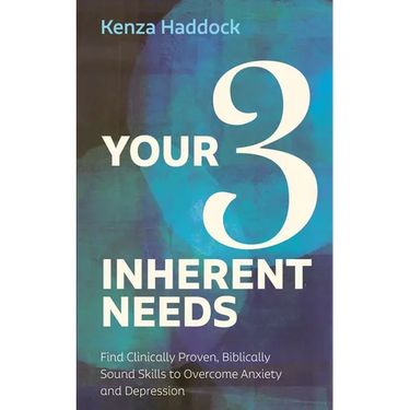 Your Three Inherent Needs: Find Clinically Proven, Biblically Sound Skills to Overcome Anxiety and Depression