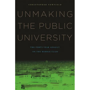 Unmaking the Public University: The Forty-Year Assault on the Middle Class
