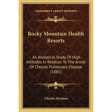 Rocky Mountain Health Resorts: An Analytical Study Of High Altitudes In Relation To The Arrest Of Chronic Pulmonary Disease (1881)