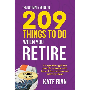 The Ultimate Guide to 209 Things to Do When You Retire - The perfect gift for men & women with lots of fun retirement activity ideas LARGE PRINT