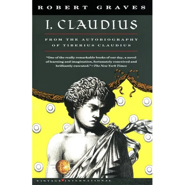 I, Claudius: From the Autobiography of Tiberius Claudius, Born 10 B.C., Murdered and Deified A.D. 54