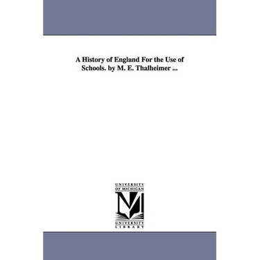 A History of England For the Use of Schools. by M. E. Thalheimer ...