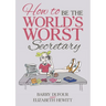 How to Be the World's Worst Secretary