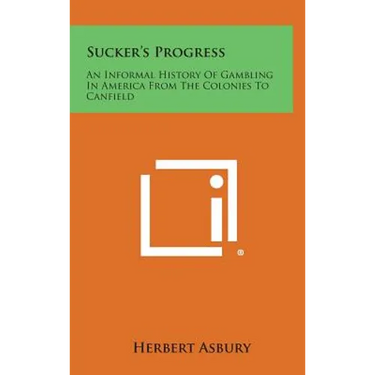Sucker's Progress: An Informal History of Gambling in America from the Colonies to Canfield