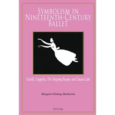 Symbolism in Nineteenth-Century Ballet: "Giselle", "Coppélia", "The Sleeping Beauty" and "Swan Lake"