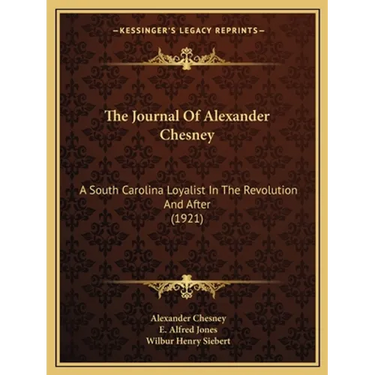 The Journal Of Alexander Chesney: A South Carolina Loyalist In The Revolution And After (1921)