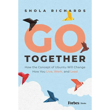Go Together: How the Concept of Ubuntu Will Change How We Work, Live and Lead