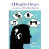I Dared to Dream: My Journey with Cochlear Implants