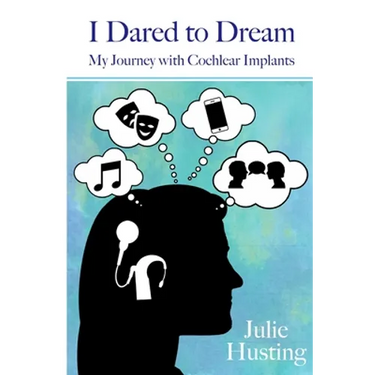 I Dared to Dream: My Journey with Cochlear Implants