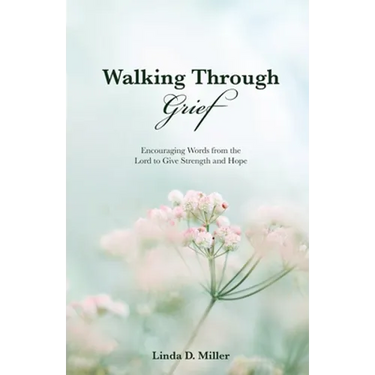 Walking Through Grief: Encouraging Words from the Lord to Give Strength and Hope
