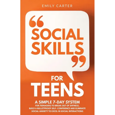 Social Skills for Teens: A Simple 7-Day System for Teenagers to Break Out of Shyness, Build a Bulletproof Self-Confidence, and Eliminate Social Anxiet