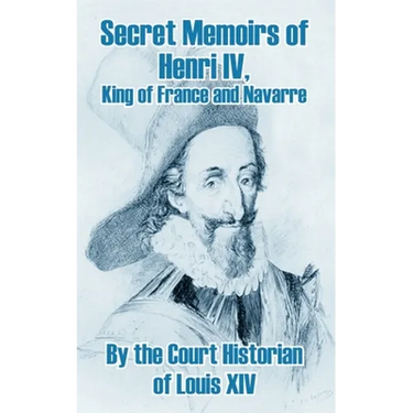 Secret Memoirs of Henri IV., King of France and Navarre