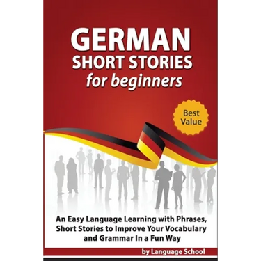 German Short Stories for Beginners: Easy Language Learning with Phrases and Short Stories to Improve Your Vocabulary and Grammar in a Fun Way