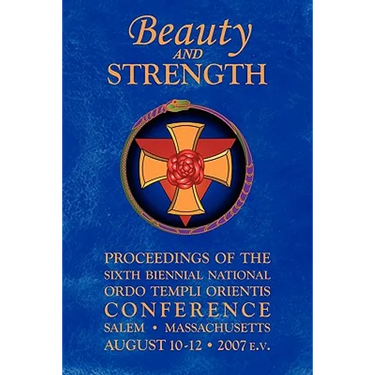 Beauty and Strength: Proceedings of the Sixth Biennial National Ordo Templi Orientis Conference