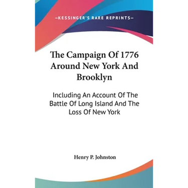 The Campaign Of 1776 Around New York And Brooklyn: Including An Account Of The Battle Of Long Island And The Loss Of New York