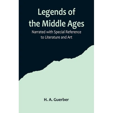 Legends of the Middle Ages; Narrated with Special Reference to Literature and Art
