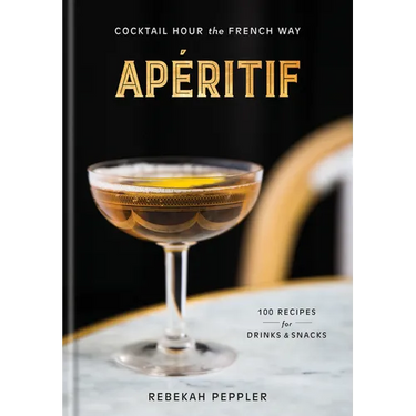 Apéritif: Cocktail Hour the French Way: A Recipe Book