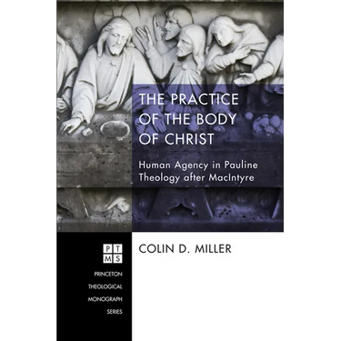 The Practice of the Body of Christ: Human Agency in Pauline Theology After MacIntyre