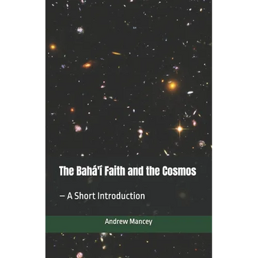 The Bahá'í Faith and the Cosmos: - A Short Introduction