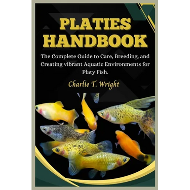 Platies Handbook: The Complete Guide to Care, Breeding, and Creating Vibrant Aquatic Environments for platy fish