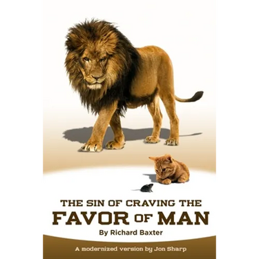 The Sin of Craving the Favor of Man: Thinking Too Highly of the Approval or Disapproval of Man
