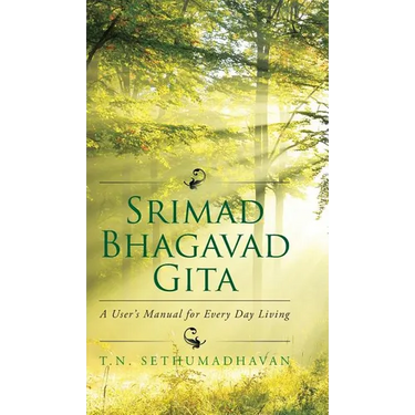 Srimad Bhagavad Gita: A User's Manual for Every Day Living