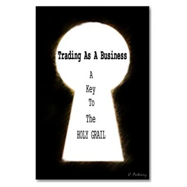 Trading as a business: A Key To The HOLY GRAIL