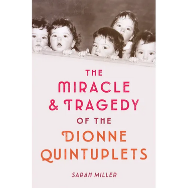 The Miracle & Tragedy of the Dionne Quintuplets