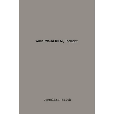 What I Would Tell My Therapist