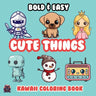 Cute Things Bold & Easy Kawaii Coloring Book: Big Simple Delicious Cute Colouring Designs for Kids Teens Adults & Seniors Perfect for Stress Relief an