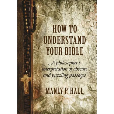 How To Understand Your Bible: A Philosopher's Interpretation of Obscure and Puzzling Passages