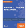 Blender 3D Printing by Example: Learn to use Blender's modeling tools for 3D printing by creating 4 projects