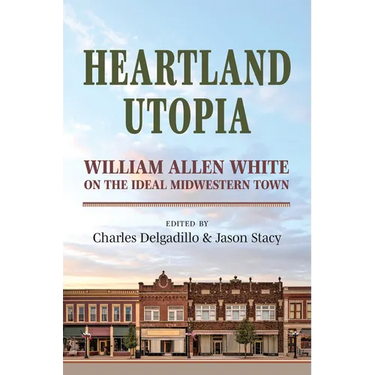 Heartland Utopia: William Allen White on the Ideal Midwestern Town
