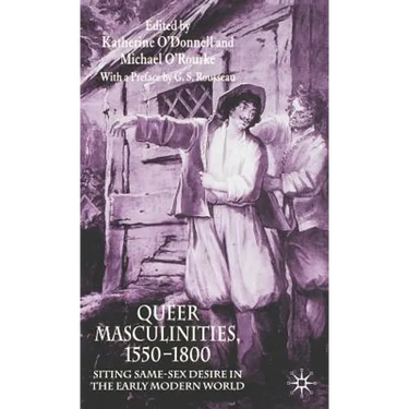 Queer Masculinities, 1550-1800: Siting Same-Sex Desire in the Early Modern World