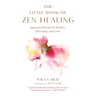 The Little Book of Zen Healing: Japanese Rituals for Beauty, Harmony, and Love