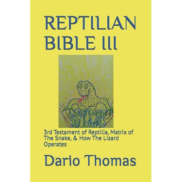 Reptilian Bible III: 3rd Testament of Reptilia, Matrix of The Snake, & How The Lizard Operates