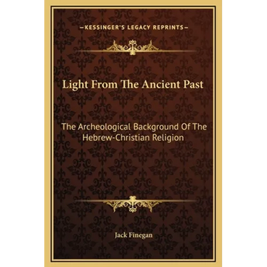 Light From The Ancient Past: The Archeological Background Of The Hebrew-Christian Religion