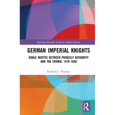 German Imperial Knights: Noble Misfits between Princely Authority and the Crown, 1479-1648