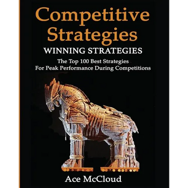 Competitive Strategy: Winning Strategies: The Top 100 Best Strategies For Peak Performance During Competitions