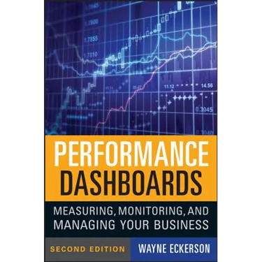 Performance Dashboards: Measuring, Monitoring, and Managing Your Business
