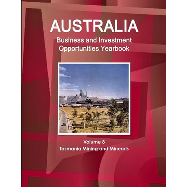 Australia Business and Investment Opportunities Yearbook Volume 8 Tasmania Mining and Minerals