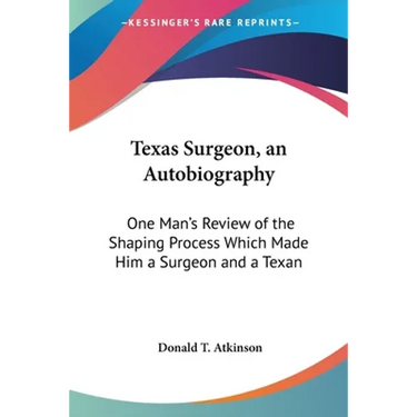 Texas Surgeon, an Autobiography: One Man's Review of the Shaping Process Which Made Him a Surgeon and a Texan