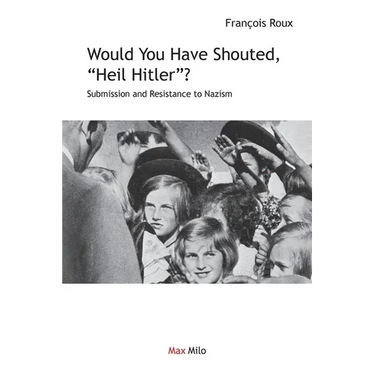 Would You Have Shouted, "Heil Hitler?": Submission and Resistance to Nazism