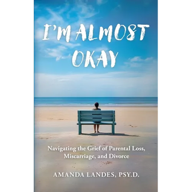 I'm Almost Okay: Navigating the Grief of Parental Loss, Miscarriage, and Divorce